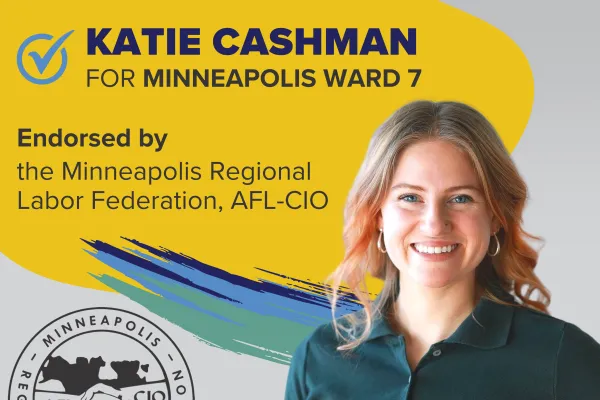 Katie Cashman for Minneapolis Ward 7, Endorsed by Minneapolis Regional Labor Federation, AFL-CIO