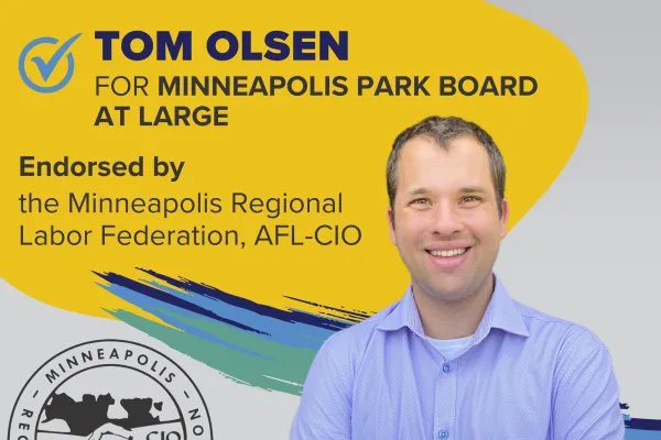 Tom Olsen for Minneapolis Park Board At Large, Endorsed by Minneapolis Regional Labor Federation, AFL-CIO