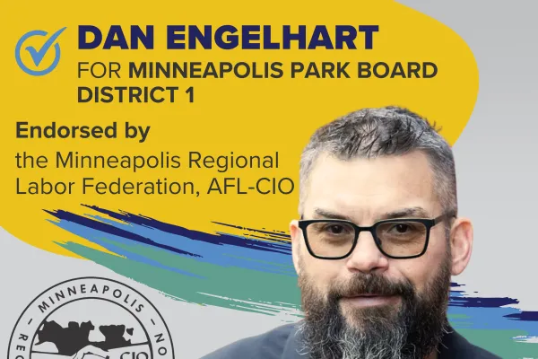 DAN ENGELHART for Minneapolis Park Board, District 1 is endorsed by the Minneapolis Regional Labor Federation, AFL-CIO