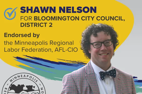 SHAWN NELSON for Bloomington City Council, District 2 is endorsed by the Minneapolis Regional Labor Federation, AFL-CIO