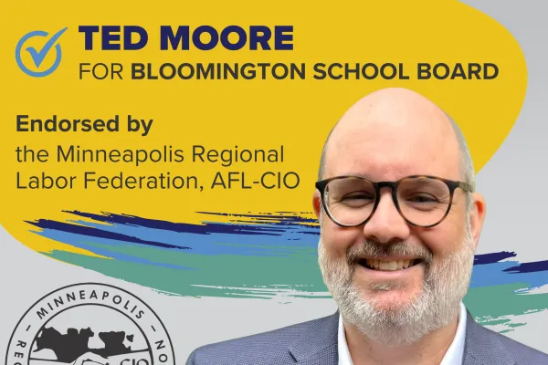 TED MOORE for Bloomington School Board is endorsed by the Minneapolis Regional Labor Federation, AFL-CIO